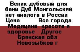 Веник дубовый для бани Дуб Монгольский нет аналога в России › Цена ­ 120 - Все города Медицина, красота и здоровье » Другое   . Брянская обл.,Новозыбков г.